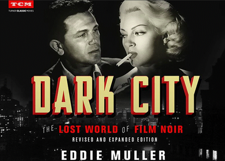 “Dark City: The Lost World of Film Noir” (Revised and Expanded Edition) by Eddie Muller. (Running Press)